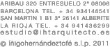 ARIBAU 320 ENTRESUELO 2&ordf; 08006 BARCELONA TEL. + 34 934146541 SAN MARTIN 1 B1 3&ordm; 26141 ALBERITE LA RIOJA TEL. + 34 941436299